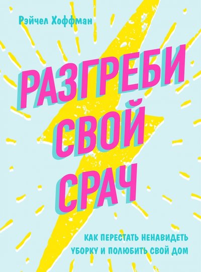 Книга: Эксмо Разгреби свой срач. Как перестать ненавидеть уборку и полюбить свой дом 978-5-04-090875-2