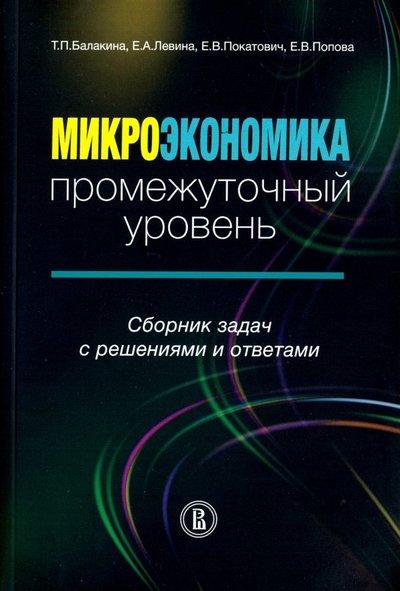 Книга: Издательский Дом ВШЭ Микроэкономика: промежуточный уровень. Сборник задач с решениями и ответами 978-5-7598-1902-8