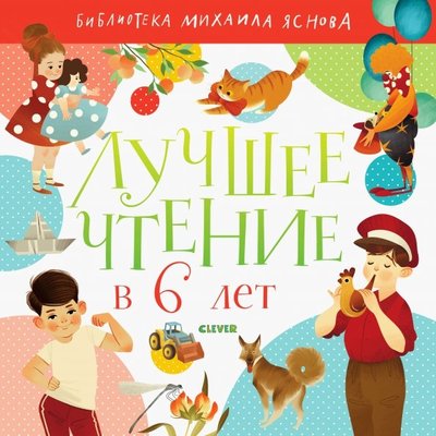Книга: Clever Лучшее чтение в 6 лет (Яснов Михаил Давидович (составитель), Мурзатаева Ельнура (иллюстратор)) 978-5-00115-668-0