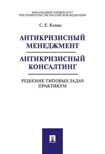 Книга: Проспект Антикризисный менеджмент. Антикризисный консалтинг. Решение типовых задач. Практикум. Уч.пос. 978-5-392-29352-0