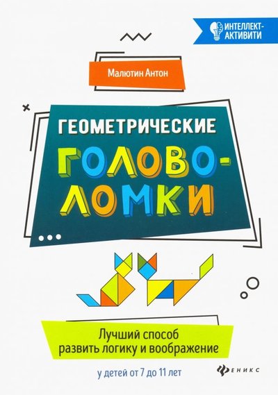 Книга: Феникс (Одесса) Геометрические головоломки. Лучший способ развить логику и воображение у детей от 7 до 11 лет 978-5-222-30608-6
