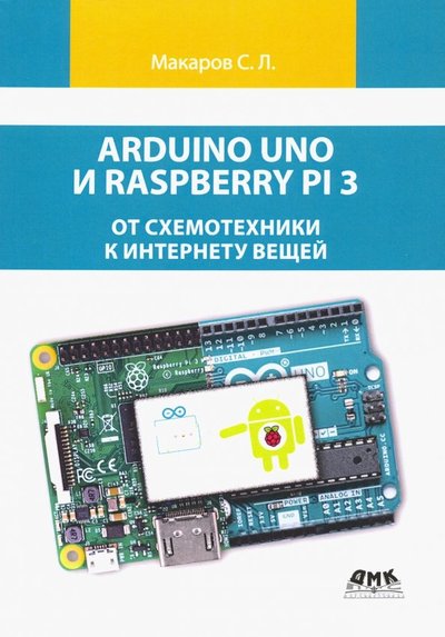 Книга: ДМК-Пресс Arduino Uno и Raspberry Pi 3. От схемотехники к интернету вещей 978-5-97060-730-5