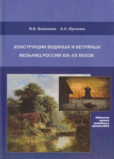 Книга: Издательство АСВ Конструкции водяных и ветряных мельниц России XIX-XX веков Монография 9785930937947