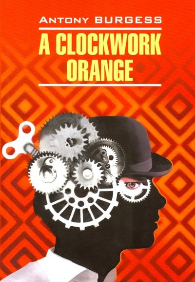 Книга: Каро A Clockwork Orange / Заводной апельсин: Книга для чтения на английском языке / (мягк)(Modern Prose). Берджес Э. (Каро) 978-5-9925-1371-4
