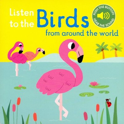 Книга: Nosy Crow Listen to the Birds from around the World 978-1-78800-246-2