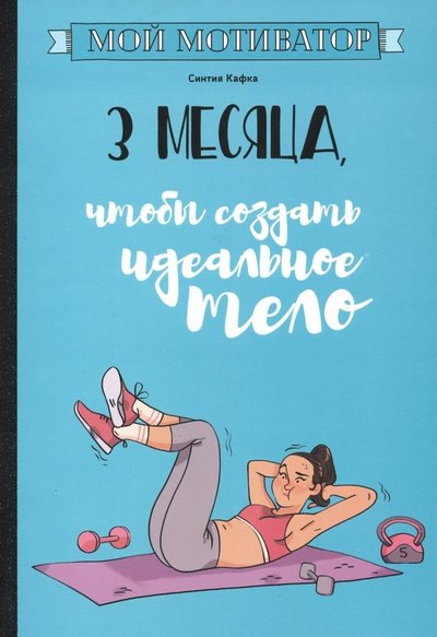 Книга: Попурри Мой мотиватор. 3 месяца, чтобы создать идеальное тело 978-985-15-4199-3