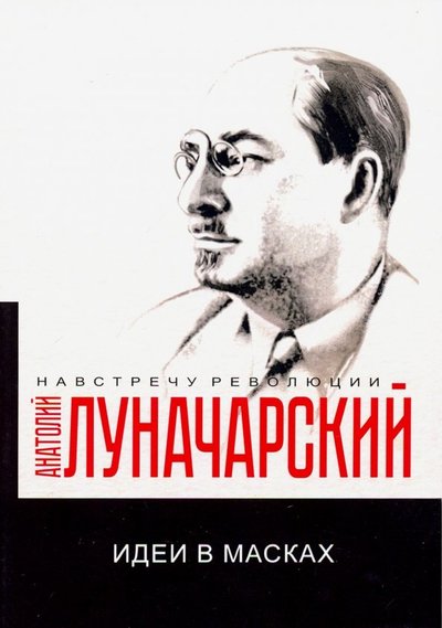 Книга: Интернациональный Союз писателей Идеи в масках (Луначарский Анатолий Васильевич) 978-5-517-00872-5