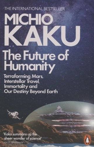Книга: Penguin The Future of Humanity: Terraforming Mars, Interstellar Travel, Immortality, and Our Destiny Beyond 9780141986067