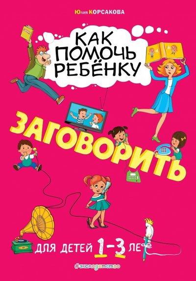 Книга: Эксмо Как помочь ребёнку заговорить. Для детей от 1 до 3 лет 978-5-04-102917-3
