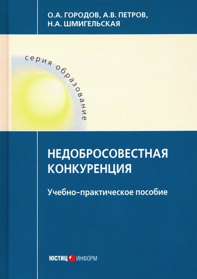 Книга: Юстицинформ Недобросовестная конкуренция. Учебно-практическое пособие 978-5-7205-1575-1