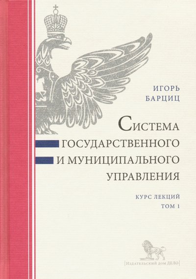 Книга: Дело Система государственного и муниципального управления. Курс лекций. В 2-х томах. Том 1 978-5-85006-169-2