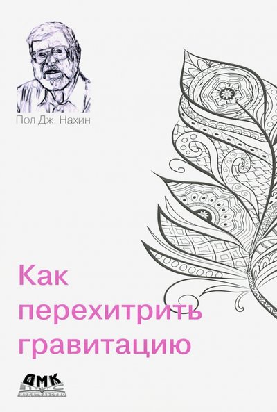 Книга: ДМК-Пресс Как перехитрить гравитацию. И другие повседневные (и не очень) идеи для использования физико-математ 978-5-97060-824-1