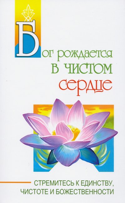 Книга: Амрита Бог рождается в чистом сердце. Стремитесь к единству, чистоте и божественности 978-5-413-02175-0