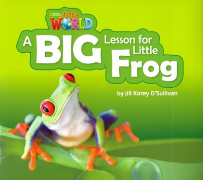 Книга: National Geographic Learning Our World 2: Big Rdr -A Big Lesson for Little Frog 9781285191713