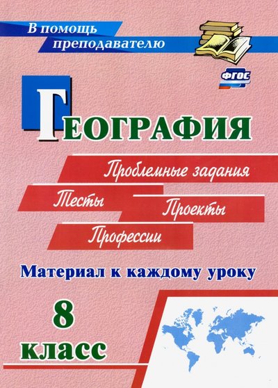 Книга: Учитель География. 8 класс. Материал к каждому уроку. Проблемные задания. Тесты. Проекты. Профессии 978-5-7057-5715-2