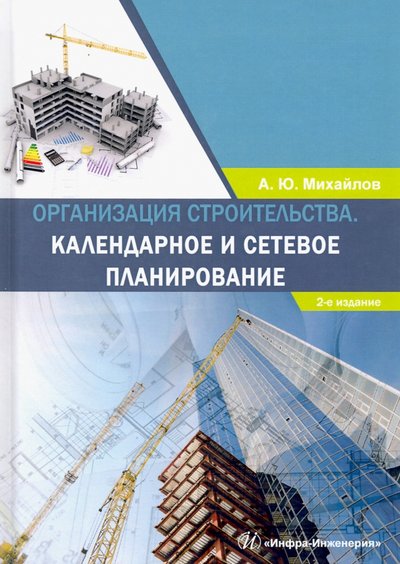 Книга: Инфра-Инженерия Организация строительства. Календарное и сетевое планирование. Учебное пособие 978-5-9729-0495-2