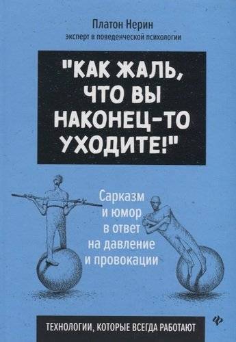 Книга: Феникс Как жаль, что вы наконец-то уходите!Сарказм и юмор в ответ на давление и провокации 978-5-222-33272-6