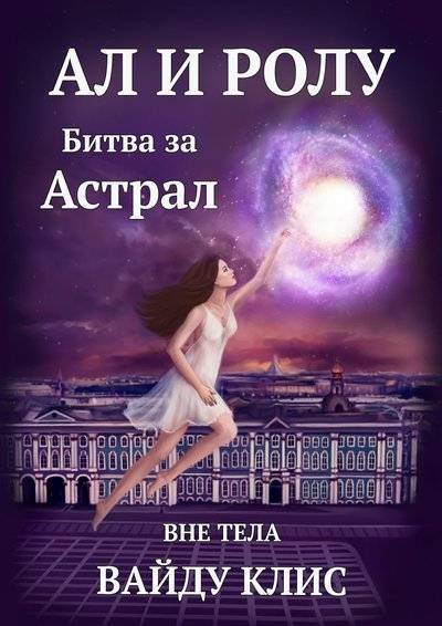 Книга: Издательские решения Ал и Ролу. Битва за Астрал. Вне тела 9785447444457