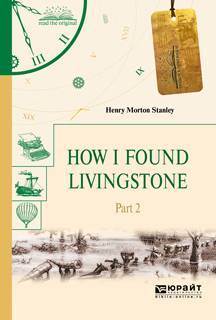 Книга: Юрайт How I found livingstone. In 2 p. Part 2. Как я нашел ливингстона. В 2 ч. Часть 2 9785534059700