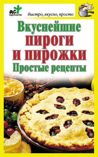 Книга: Издательство АСТ Вкуснейшие пироги и пирожки. Простые рецепты 978-5-17-064229-8