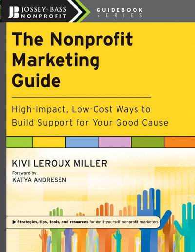 Книга: John Wiley & Sons Limited The Nonprofit Marketing Guide. High-Impact, Low-Cost Ways to Build Support for Your Good Cause 9780470619834