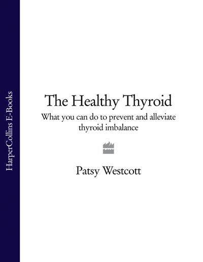 Книга: Harpercollins The Healthy Thyroid: What you can do to prevent and alleviate thyroid imbalance 9780007392001