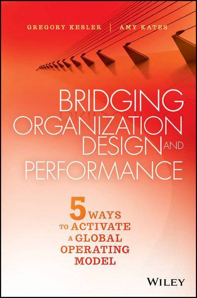 Книга: John Wiley & Sons Limited Bridging Organization Design and Performance. Five Ways to Activate a Global Operation Model 9781119064497