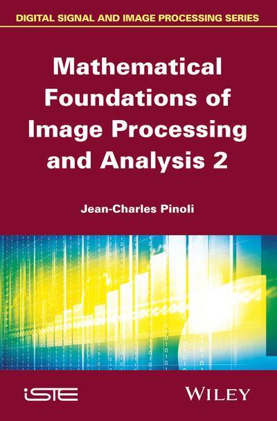 Книга: John Wiley & Sons Limited Mathematical Foundations of Image Processing and Analysis, Volume 2 9781118984567
