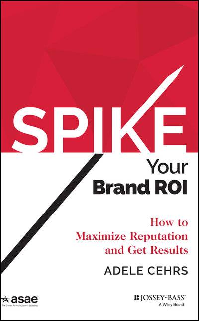 Книга: John Wiley & Sons Limited SPIKE your Brand ROI. How to Maximize Reputation and Get Results 9781118976685