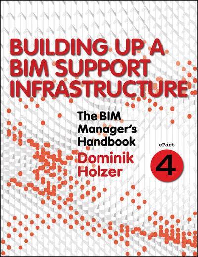 Книга: John Wiley & Sons Limited The BIM Manager's Handbook, Part 4. Building Up a BIM Support Infrastructure 9781118987834