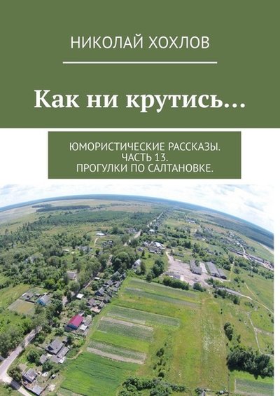 Книга: Издательские решения Как ни крутись… Юмористические рассказы. Часть 13. Прогулки по Салтановке. 9785005129246