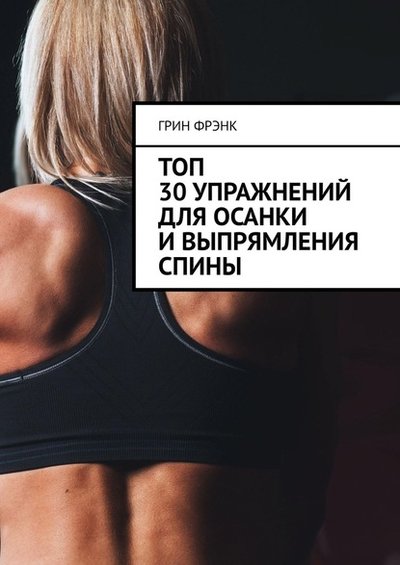 Книга: Издательские решения Топ 30 упражнений для осанки и выпрямления спины 9785005136152