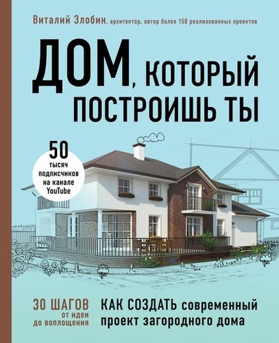 Книга: ООО "Издательство "Эксмо" Дом, который построишь ты. Как создать современный проект загородного дома 978-5-04-095751-4
