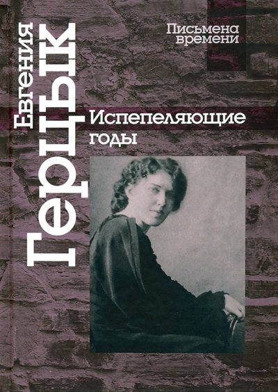 Книга: Центр гуманитарных инициатив Испепеляющие годы (Герцык Евгения Казимировна) 978-5-98712-064-4