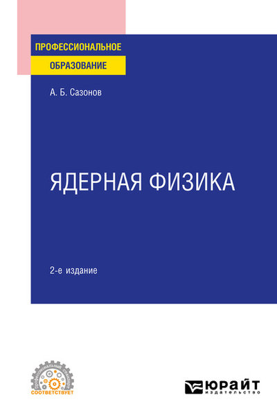 Книга: Юрайт Ядерная физика 2-е изд., испр. и доп. Учебное пособие для СПО 9785534141764