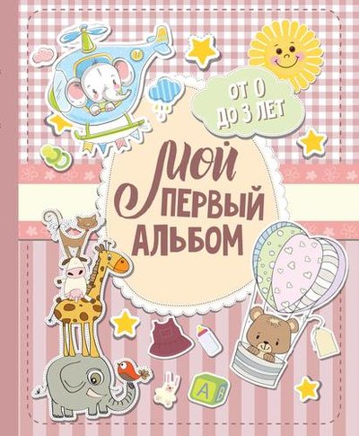 Книга: ООО "Издательство Астрель" Мой первый альбом (для девочек). От 0 до 3 лет 978-5-17-113305-4