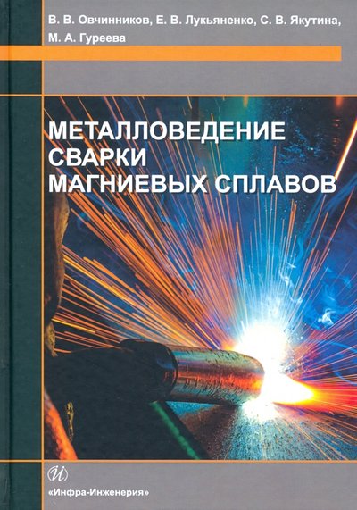 Книга: Инфра-Инженерия Металловедение сварки магниевых сплавов 978-5-9729-0696-3
