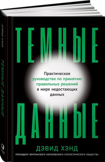 Книга: Альпина Паблишер Темные данные: Практическое руководство по принятию правильных решений в мире недостающих данных 978-5-9614-4143-7