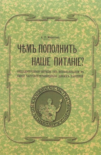 Книга: ГПИБ России Чем пополнить наше питание Общедоступные беседы об использовании в пищу часто встречающихся диких растений 978-5-85209-465-0