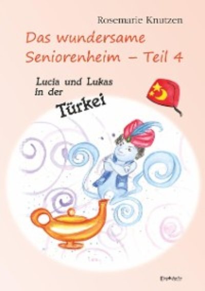 Книга: Автор Das wundersame Seniorenheim - Teil 4: Lucia und Lukas in der Türkei 9783957448606