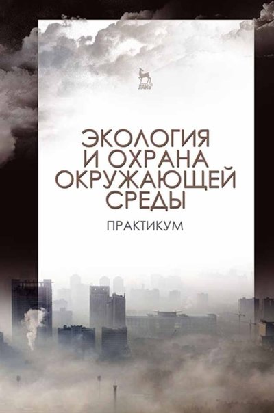 Книга: Лань Экология и охрана окружающей среды. Практикум 978-5-8114-4697-1