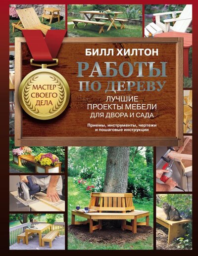 Книга: ИЗДАТЕЛЬСТВО "АСТ" Работы по дереву. Лучшие проекты мебели для двора и сада 978-5-17-136023-8
